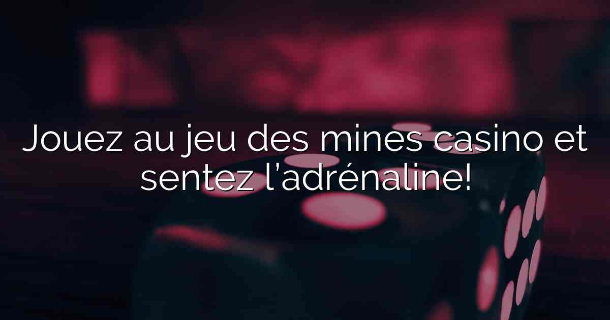 Jouez au jeu des mines casino et sentez l’adrénaline!