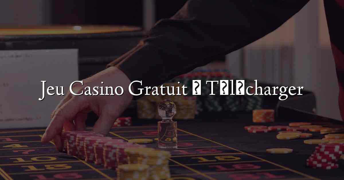 Jeu Casino Gratuit à Télécharger