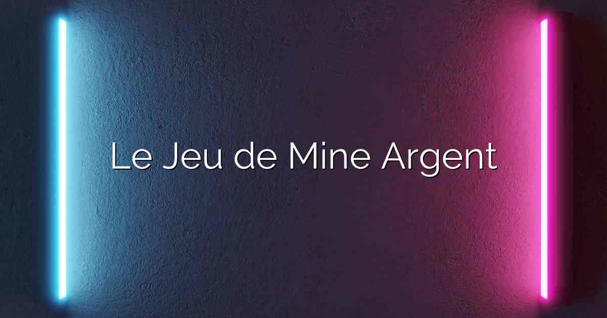 Le Jeu de Mine Argent