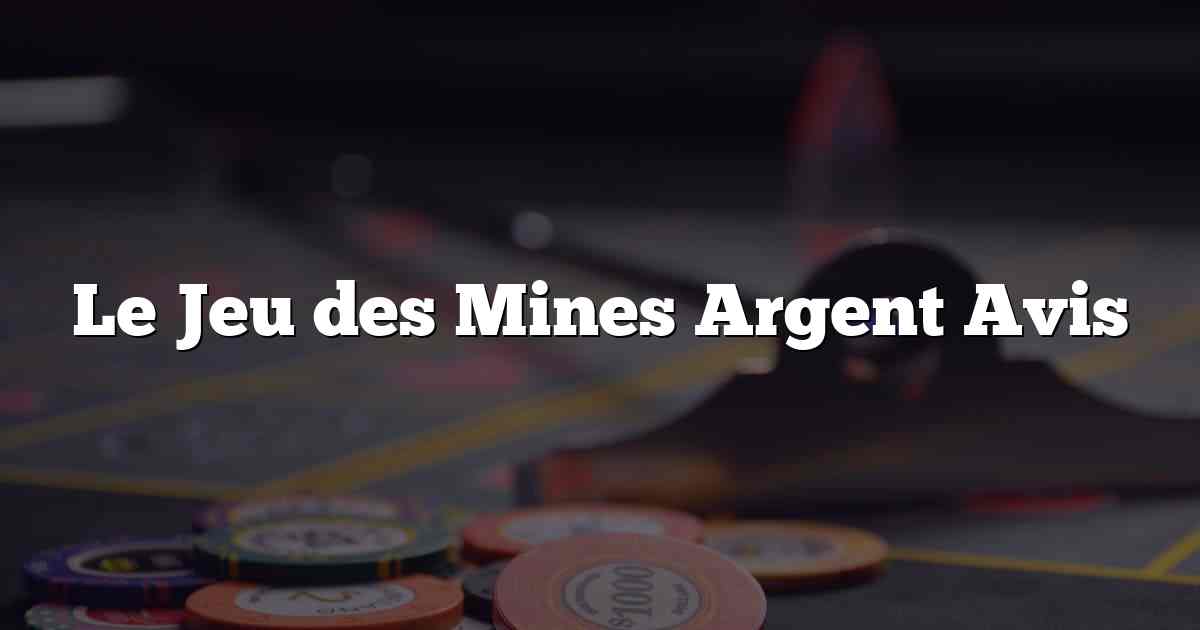 Le Jeu des Mines Argent Avis