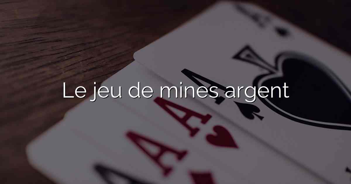 Le jeu de mines argent