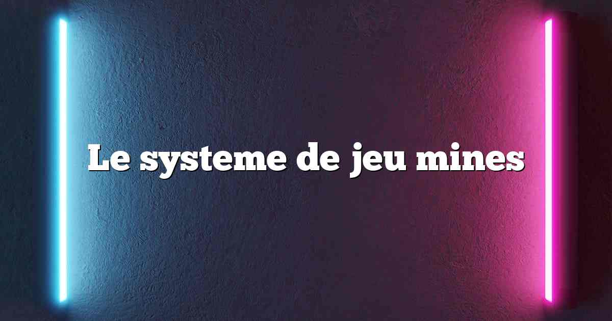 Le systeme de jeu mines
