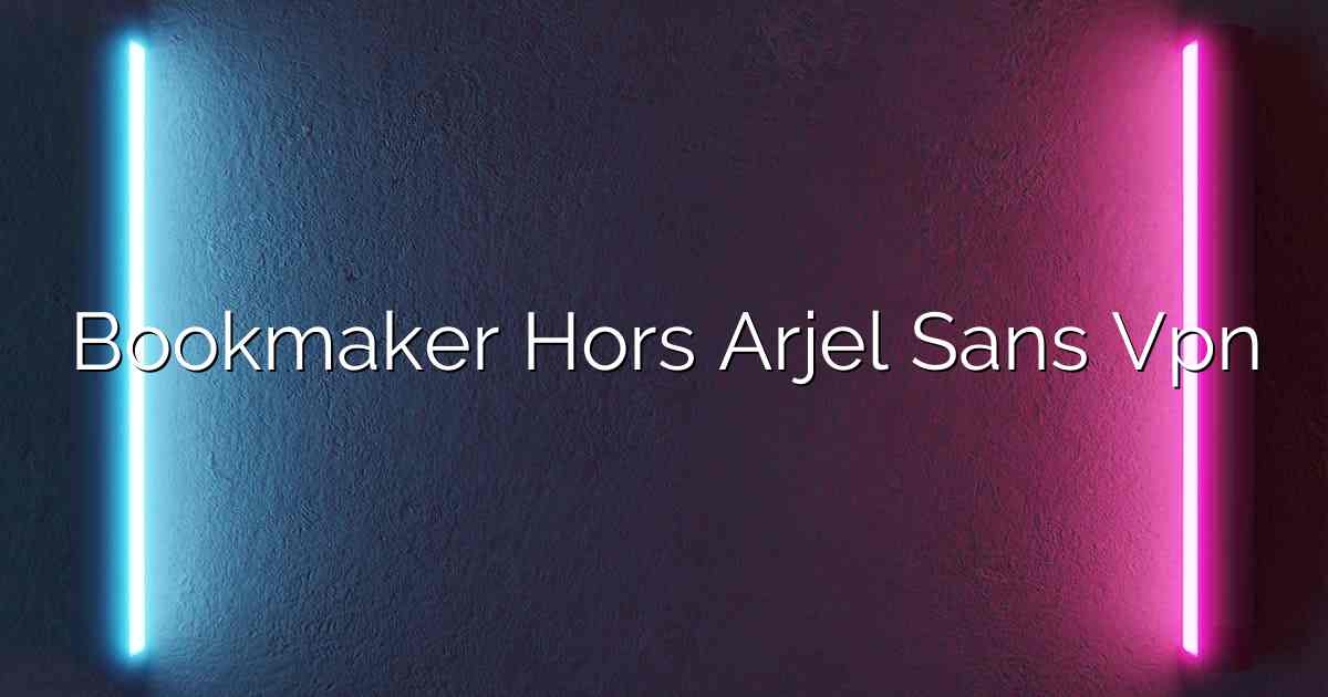 Bookmaker Hors Arjel Sans Vpn
